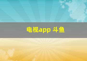 电视app 斗鱼